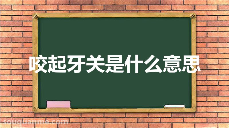 咬起牙关是什么意思 咬起牙关的拼音 咬起牙关的成语解释